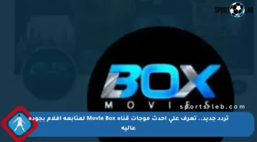 تردد جديد.. تعرف على أحدث موجات قناة Movie Box لمتابعة أفلام بجودة عالية